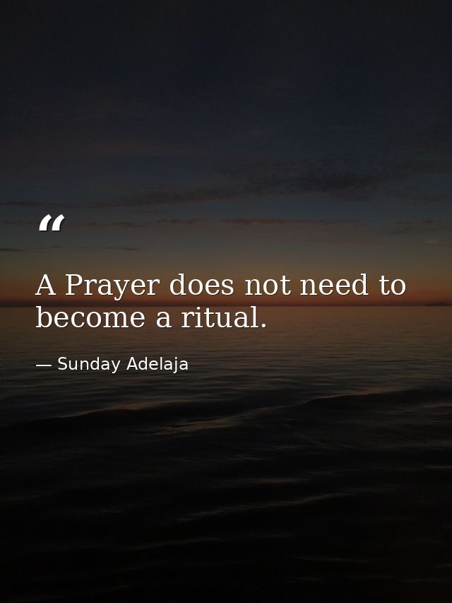 A Prayer does not need to become a ritual. — Sunday Adelaja