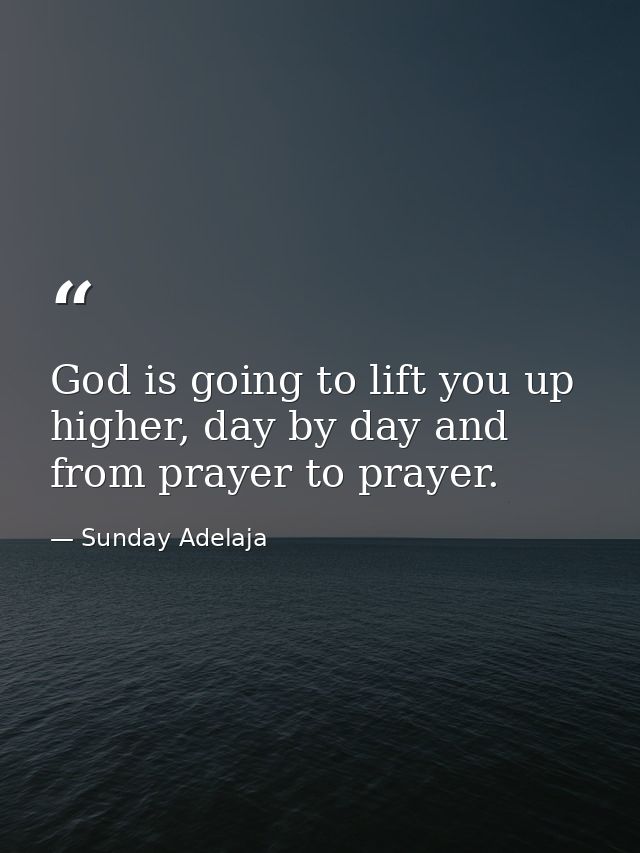 God is going to lift you up higher, day by day and from prayer to prayer. — Sunday Adelaja