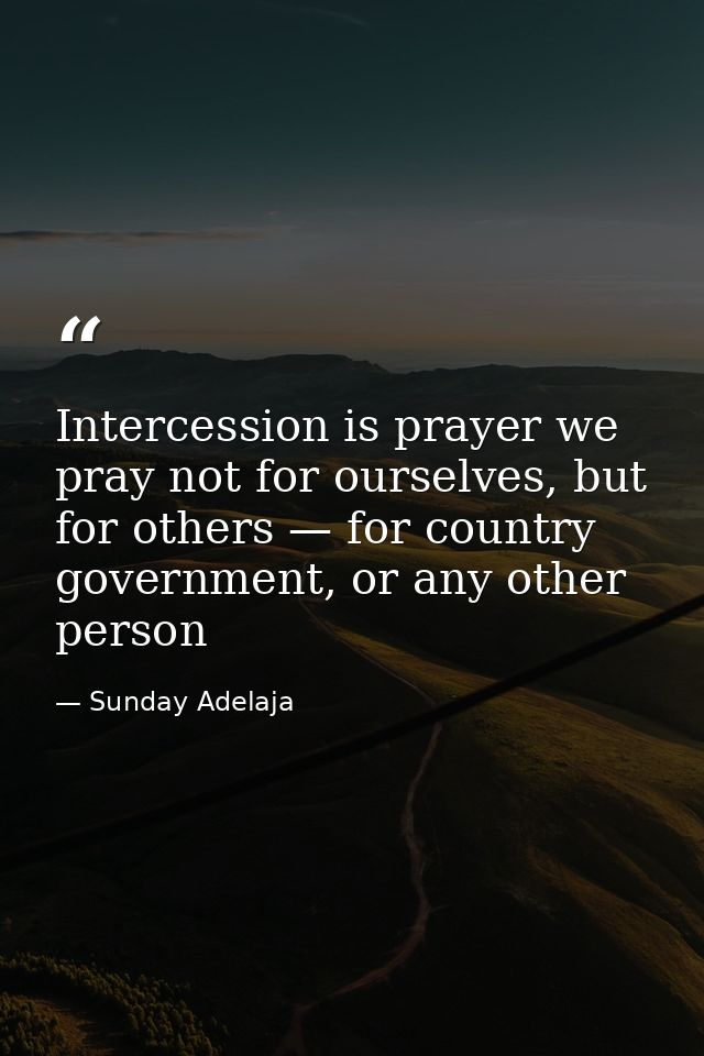 Intercession is prayer we pray not for ourselves, but for others — for country government, or any other person — Sunday Adelaja