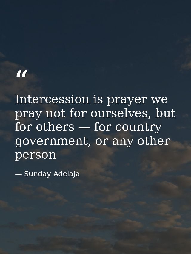 Intercession is prayer we pray not for ourselves, but for others — for country government, or any other person — Sunday Adelaja