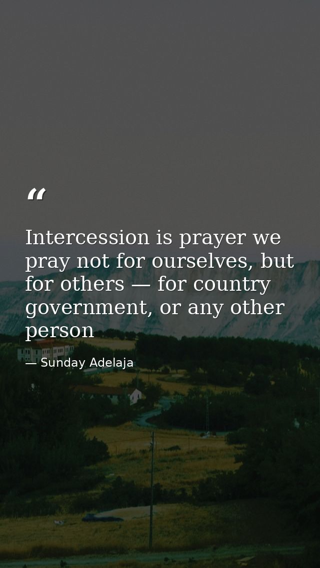 Intercession is prayer we pray not for ourselves, but for others — for country government, or any other person — Sunday Adelaja