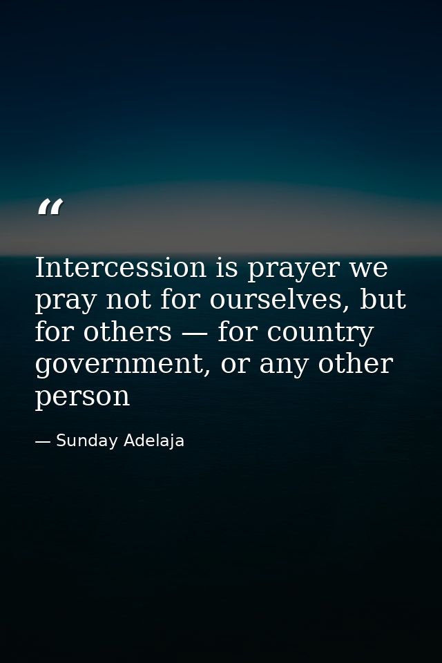 Intercession is prayer we pray not for ourselves, but for others — for country government, or any other person — Sunday Adelaja