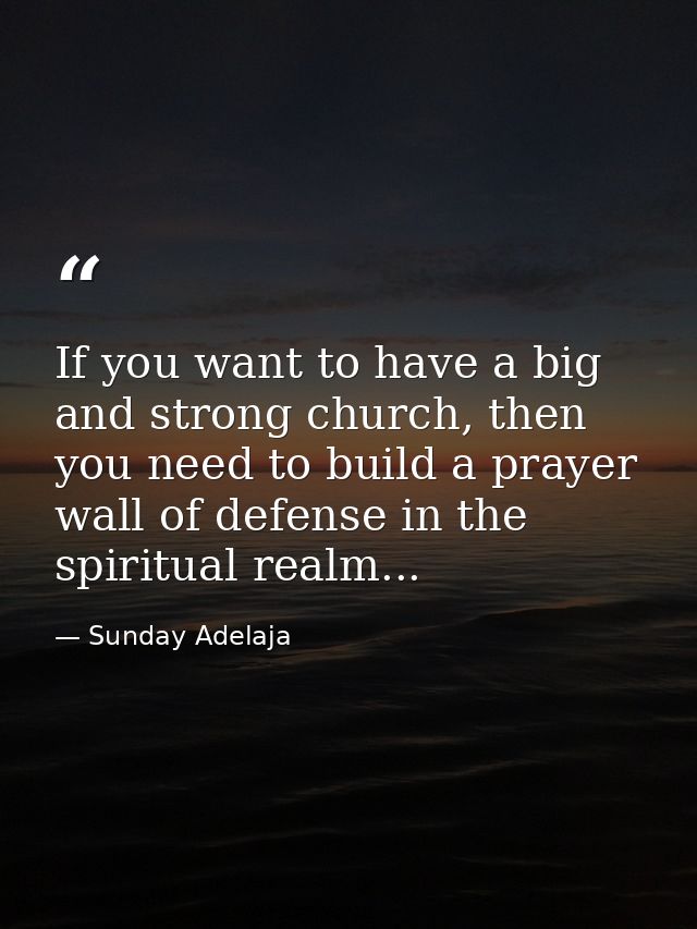 If you want to have a big and strong church, then you need to build a prayer wall of defense in the spiritual realm... — Sunday Adelaja