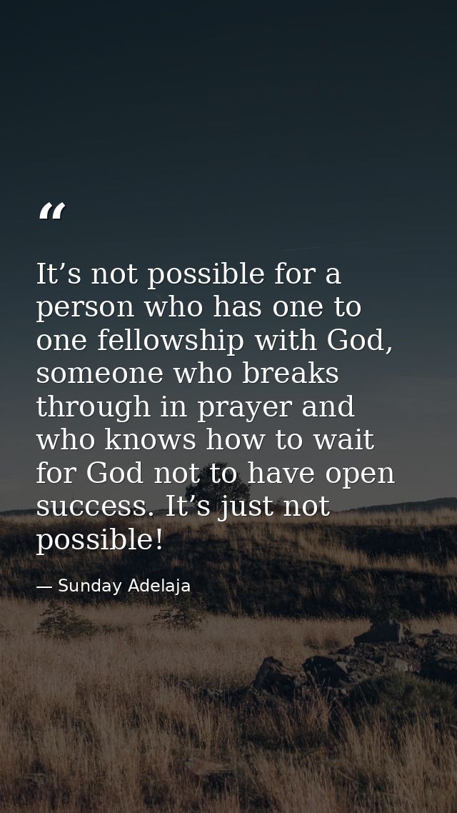 It’s not possible for a person who has one to one fellowship with God, someone who breaks through in prayer and who know — Sunday Adelaja