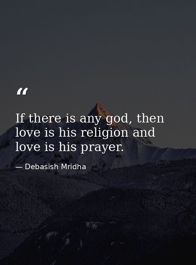 If there is any god, then love is his religion and love is his prayer. — Debasish Mridha
