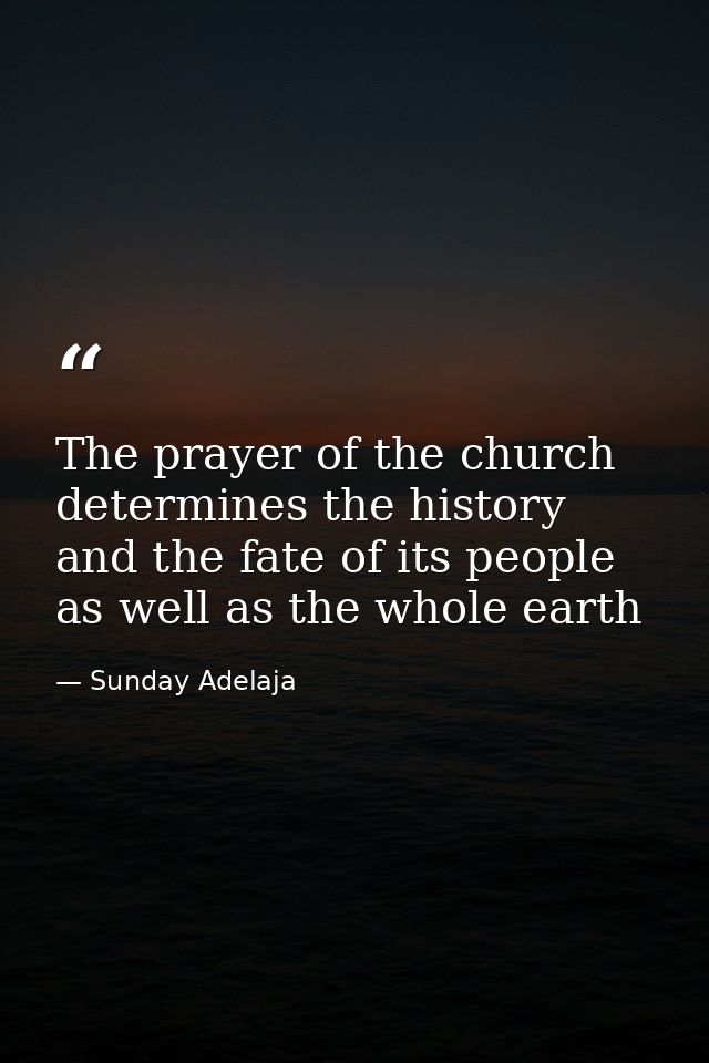 The prayer of the church determines the history and the fate of its people as well as the whole earth — Sunday Adelaja