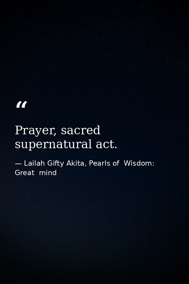 Prayer, sacred supernatural act. — Lailah Gifty Akita, Pearls of  Wisdom: Great  mind
