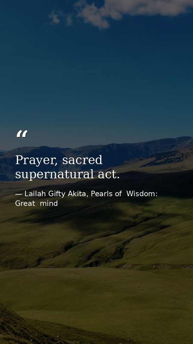 Prayer, sacred supernatural act. — Lailah Gifty Akita, Pearls of  Wisdom: Great  mind