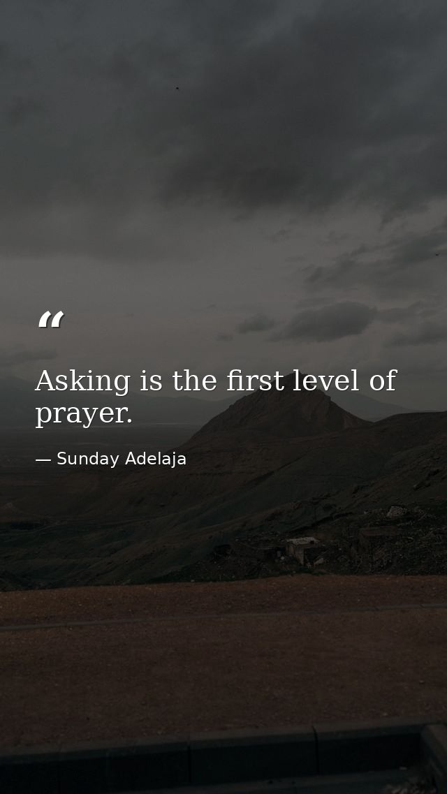 Asking is the first level of prayer. — Sunday Adelaja