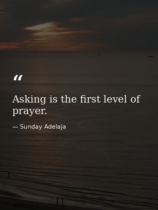 Asking is the first level of prayer. — Sunday Adelaja