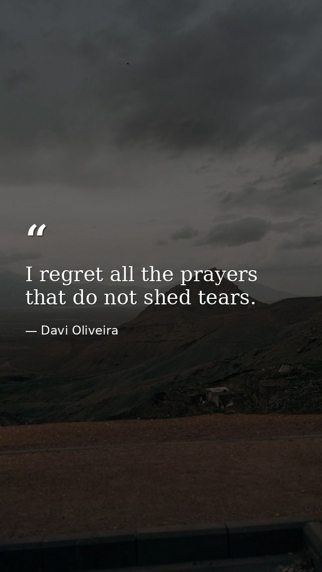 I regret all the prayers that do not shed tears. — Davi Oliveira