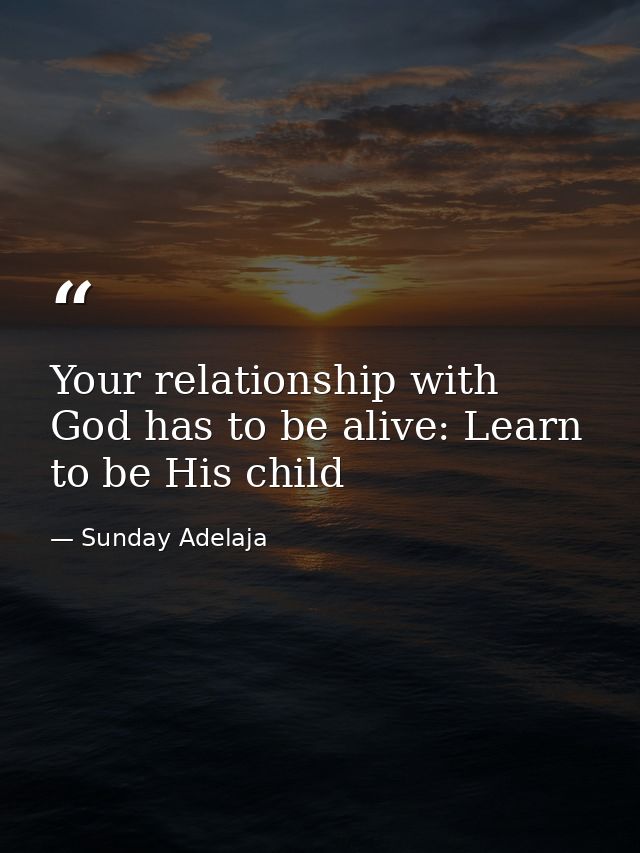 Your relationship with God has to be alive: Learn to be His child — Sunday Adelaja