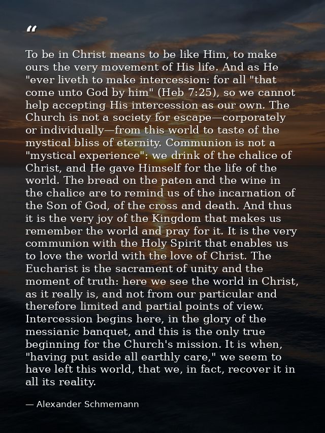 To be in Christ means to be like Him, to make ours the very movement of His life. And as He "ever liveth to make interce — Alexander Schmemann