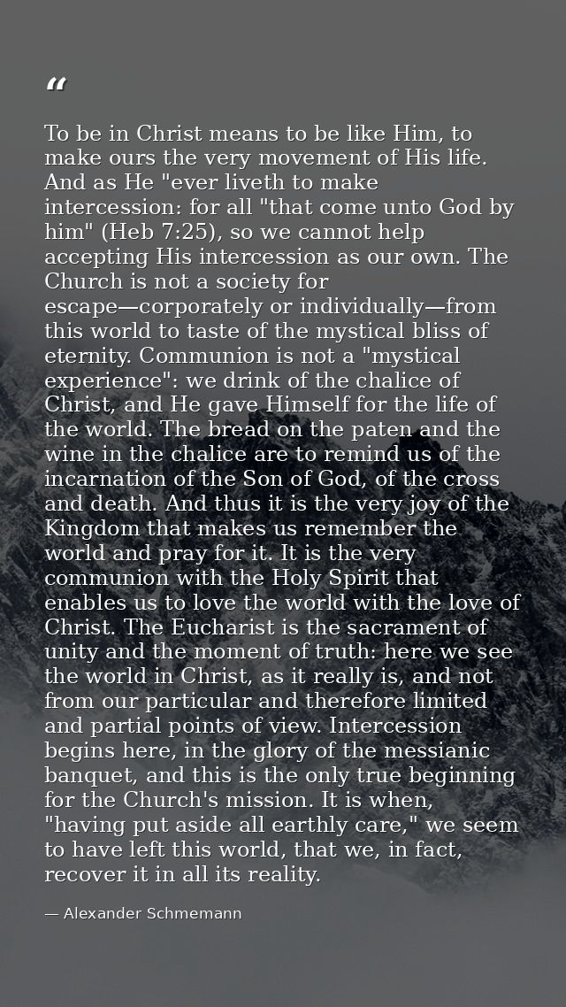 To be in Christ means to be like Him, to make ours the very movement of His life. And as He "ever liveth to make interce — Alexander Schmemann