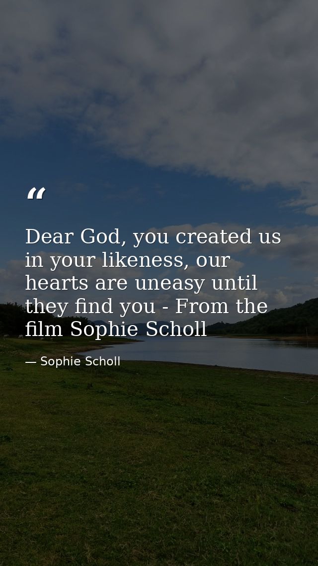 Dear God, you created us in your likeness, our hearts are uneasy until they find you - From the film Sophie Scholl — Sophie Scholl