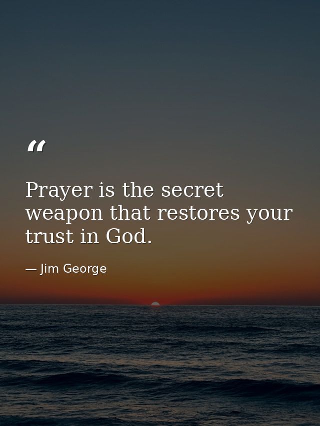 Prayer is the secret weapon that restores your trust in God. — Jim George