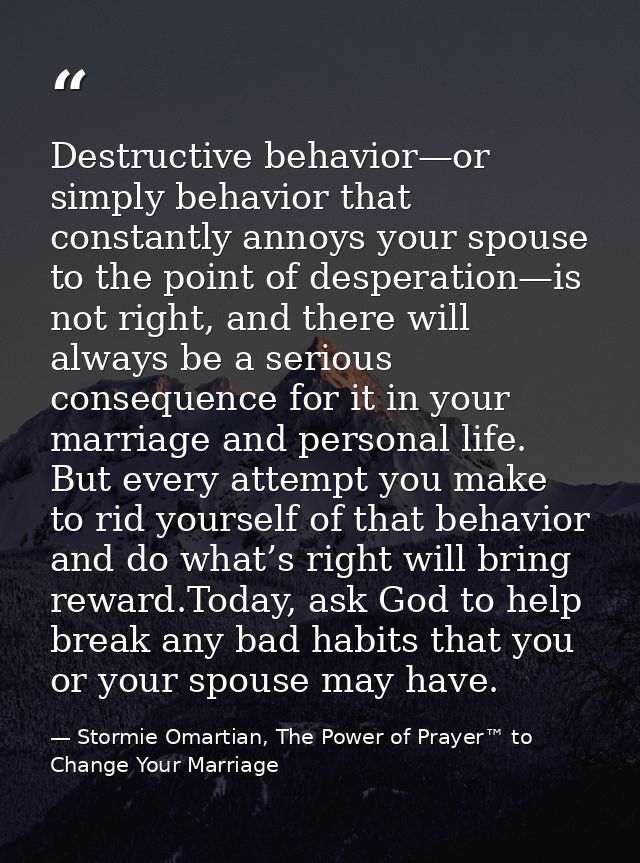 Destructive behavior—or simply behavior that constantly annoys your spouse to the point of desperation—is not right, and — Stormie Omartian, The Power of Prayer™ to Change Your Marriage