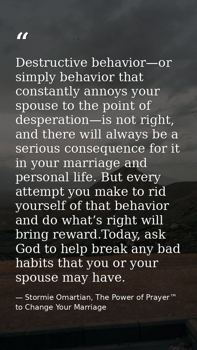 Destructive behavior—or simply behavior that constantly annoys your spouse to the point of desperation—is not right, and — Stormie Omartian, The Power of Prayer™ to Change Your Marriage