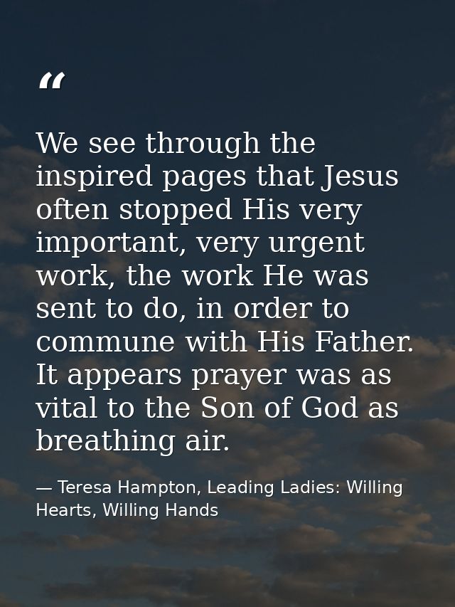 We see through the inspired pages that Jesus often stopped His very important, very urgent work, the work He was sent to — Teresa Hampton, Leading Ladies: Willing Hearts, Willing Hands