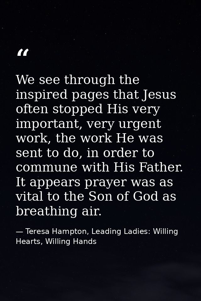 We see through the inspired pages that Jesus often stopped His very important, very urgent work, the work He was sent to — Teresa Hampton, Leading Ladies: Willing Hearts, Willing Hands