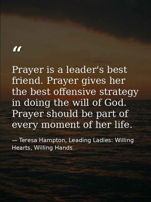 Prayer is a leader's best friend. Prayer gives her the best offensive strategy in doing the will of God. Prayer should b — Teresa Hampton, Leading Ladies: Willing Hearts, Willing Hands
