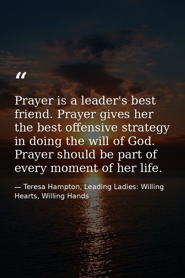Prayer is a leader's best friend. Prayer gives her the best offensive strategy in doing the will of God. Prayer should b — Teresa Hampton, Leading Ladies: Willing Hearts, Willing Hands