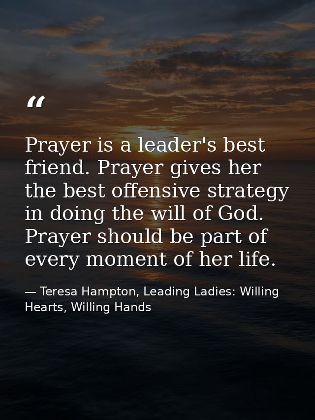 Prayer is a leader's best friend. Prayer gives her the best offensive strategy in doing the will of God. Prayer should b — Teresa Hampton, Leading Ladies: Willing Hearts, Willing Hands