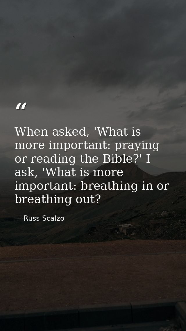 When asked, 'What is more important: praying or reading the Bible?' I ask, 'What is more important: breathing in or brea — Russ Scalzo