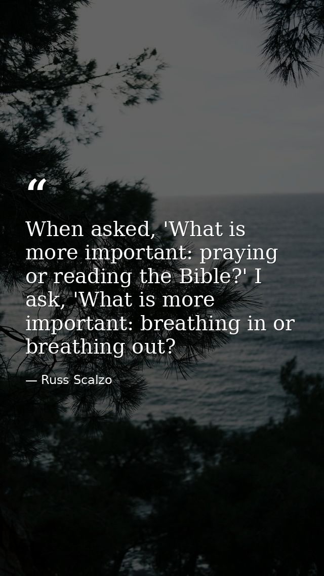 When asked, 'What is more important: praying or reading the Bible?' I ask, 'What is more important: breathing in or brea — Russ Scalzo
