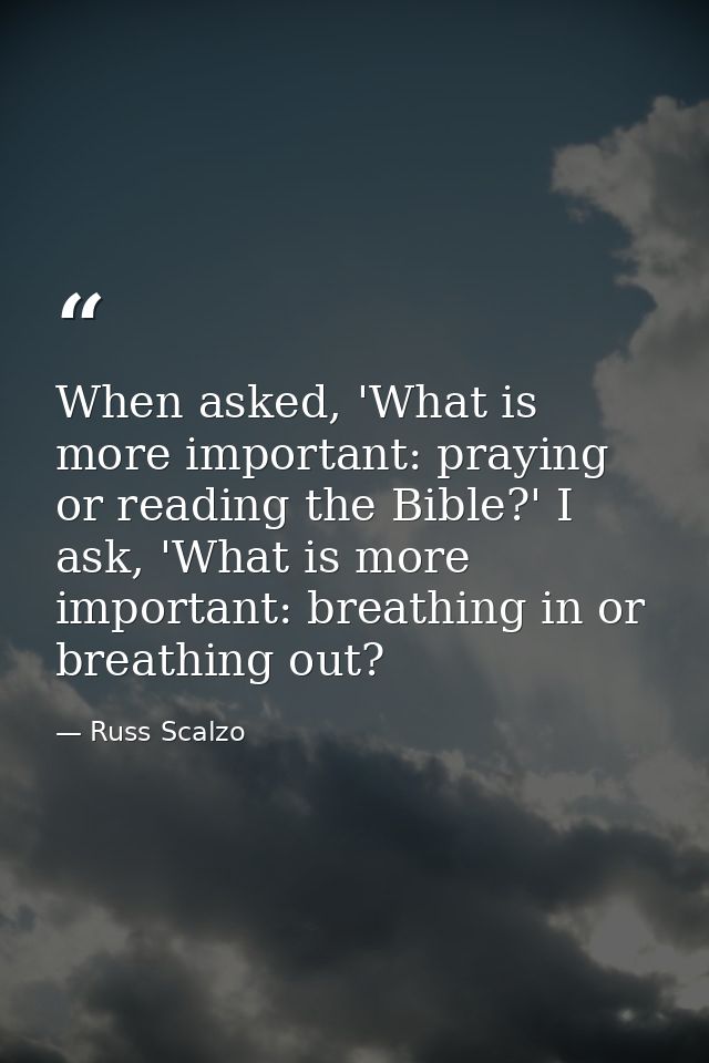 When asked, 'What is more important: praying or reading the Bible?' I ask, 'What is more important: breathing in or brea — Russ Scalzo
