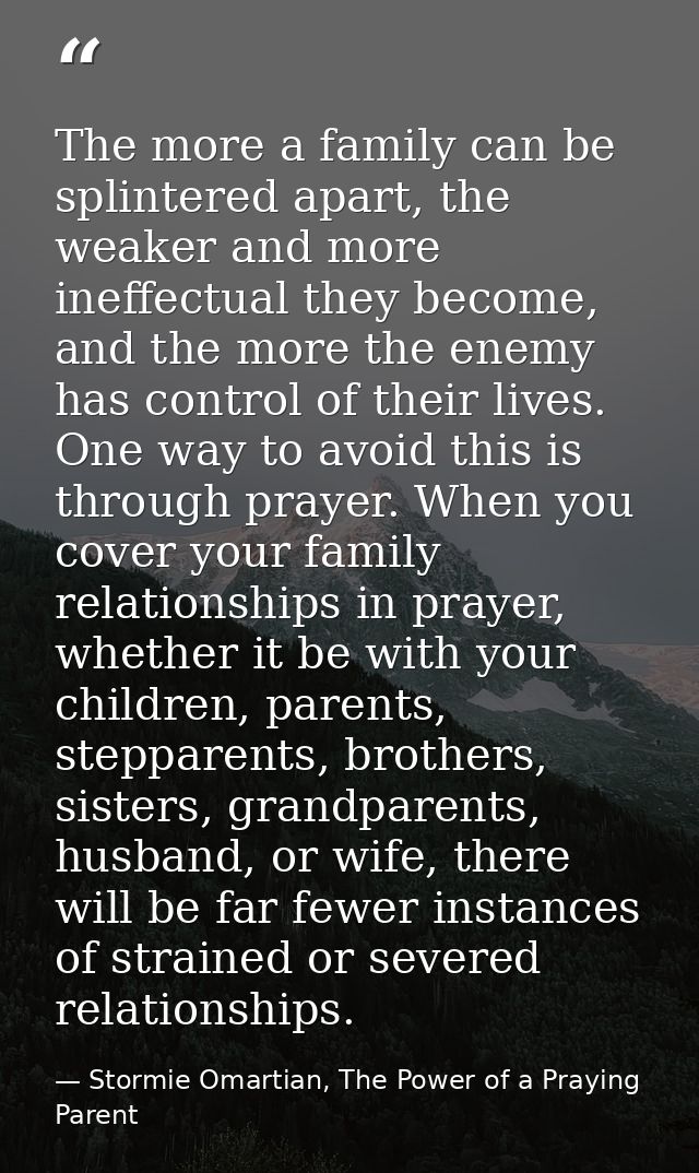 The more a family can be splintered apart, the weaker and more ineffectual they become, and the more the enemy has contr — Stormie Omartian, The Power of a Praying Parent
