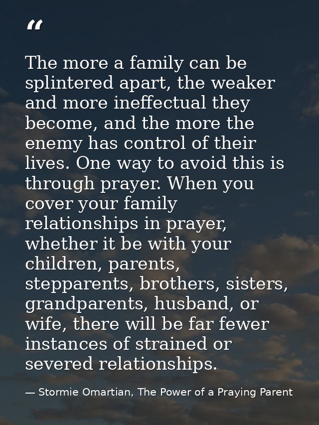 The more a family can be splintered apart, the weaker and more ineffectual they become, and the more the enemy has contr — Stormie Omartian, The Power of a Praying Parent