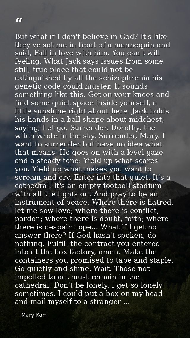 But what if I don't believe in God? It's like they've sat me in front of a mannequin and said, Fall in love with him. Yo — Mary Karr