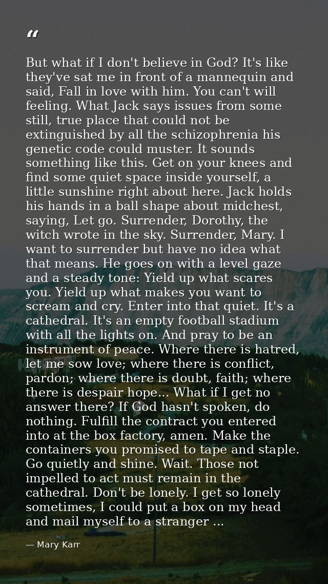 But what if I don't believe in God? It's like they've sat me in front of a mannequin and said, Fall in love with him. Yo — Mary Karr