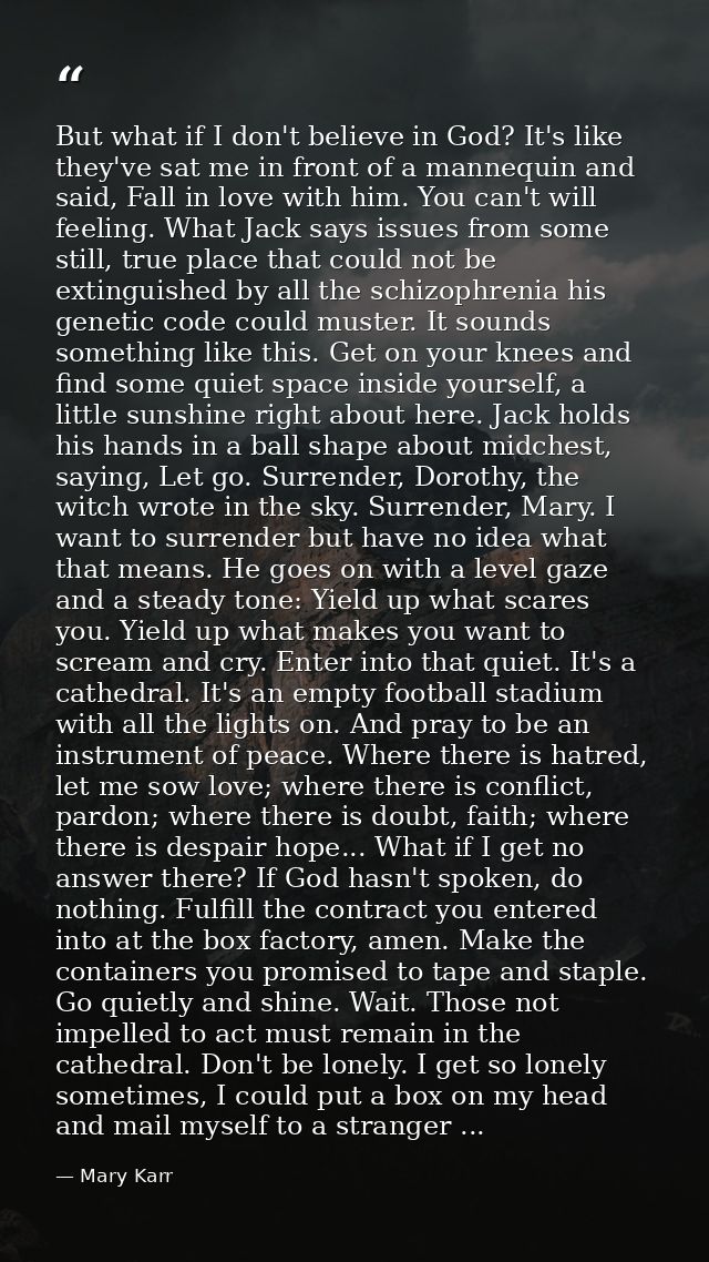 But what if I don't believe in God? It's like they've sat me in front of a mannequin and said, Fall in love with him. Yo — Mary Karr