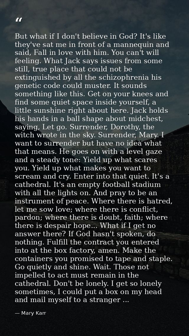 But what if I don't believe in God? It's like they've sat me in front of a mannequin and said, Fall in love with him. Yo — Mary Karr