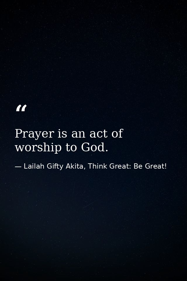 Prayer is an act of worship to God. — Lailah Gifty Akita, Think Great: Be Great!