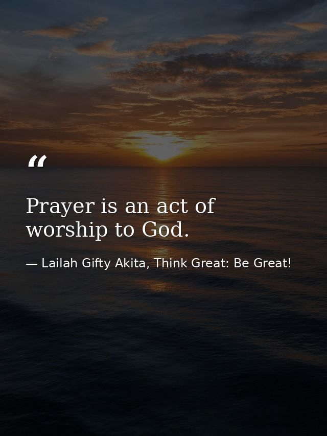 Prayer is an act of worship to God. — Lailah Gifty Akita, Think Great: Be Great!