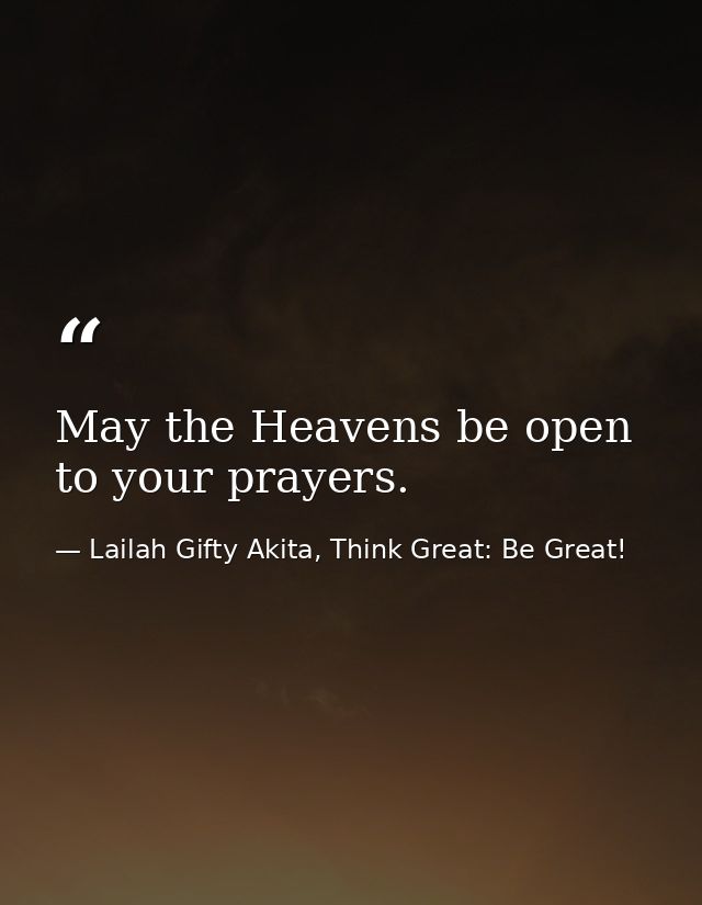 May the Heavens be open to your prayers. — Lailah Gifty Akita, Think Great: Be Great!