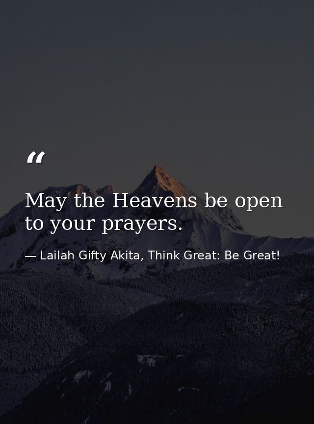 May the Heavens be open to your prayers. — Lailah Gifty Akita, Think Great: Be Great!