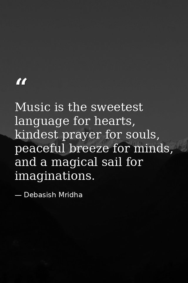 Music is the sweetest language for hearts, kindest prayer for souls, peaceful breeze for minds, and a magical sail for i — Debasish Mridha