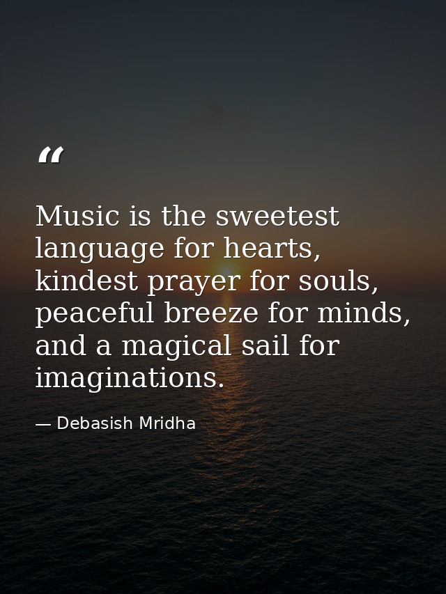 Music is the sweetest language for hearts, kindest prayer for souls, peaceful breeze for minds, and a magical sail for i — Debasish Mridha