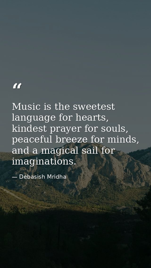 Music is the sweetest language for hearts, kindest prayer for souls, peaceful breeze for minds, and a magical sail for i — Debasish Mridha