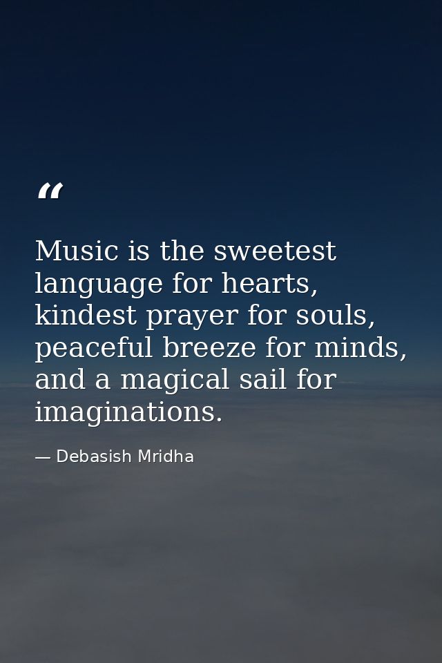 Music is the sweetest language for hearts, kindest prayer for souls, peaceful breeze for minds, and a magical sail for i — Debasish Mridha