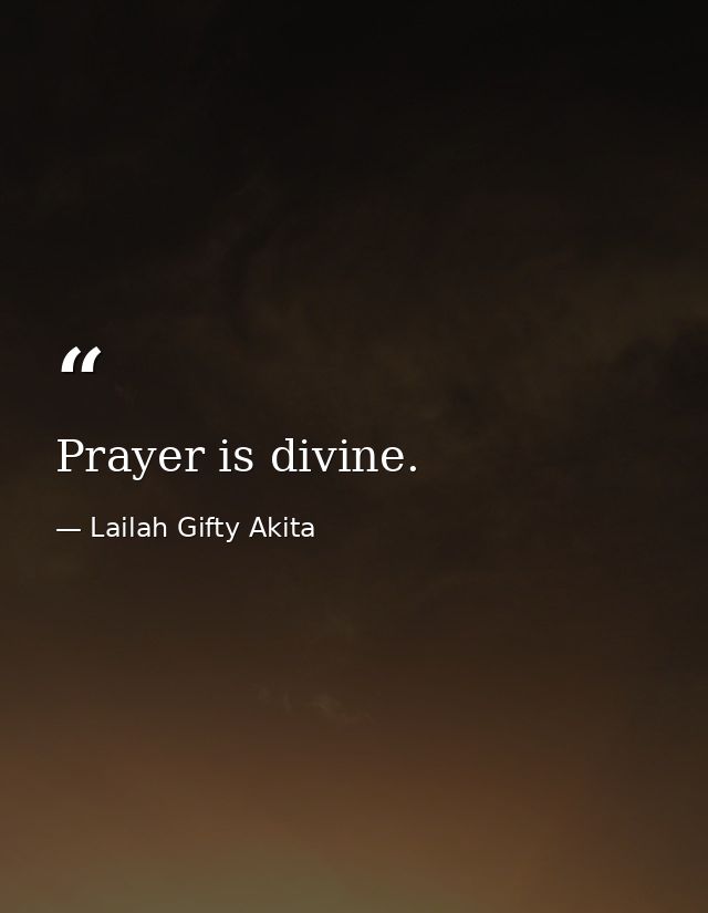Prayer is divine. — Lailah Gifty Akita