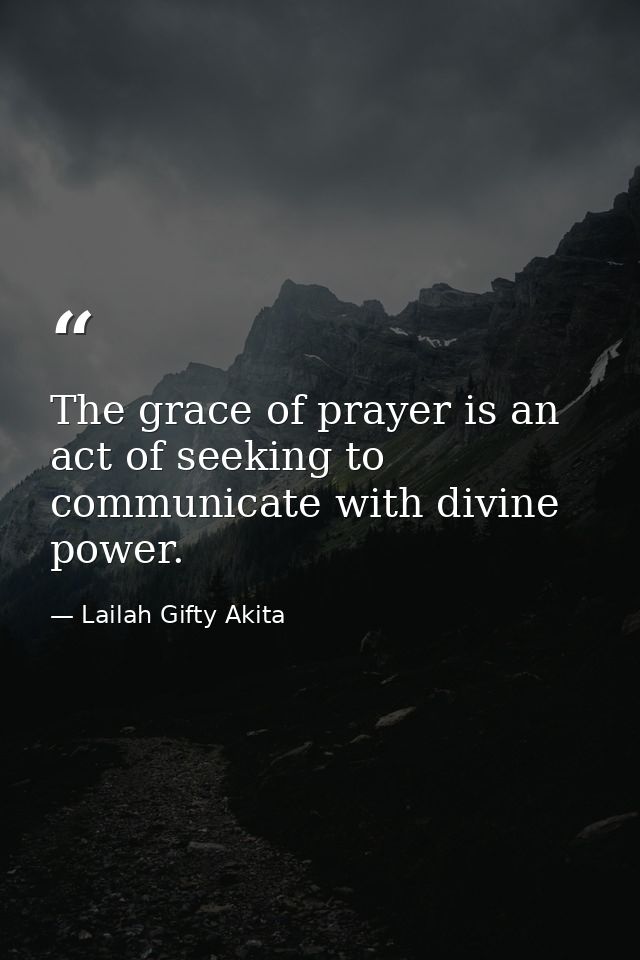 The grace of prayer is an act of seeking to communicate with divine power. — Lailah Gifty Akita
