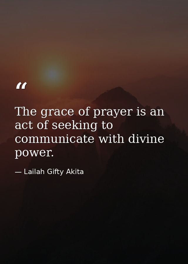 The grace of prayer is an act of seeking to communicate with divine power. — Lailah Gifty Akita
