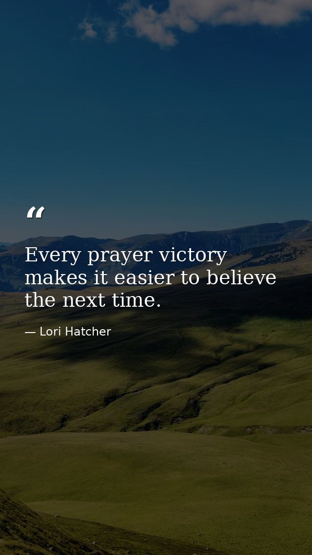 Every prayer victory makes it easier to believe the next time. — Lori Hatcher