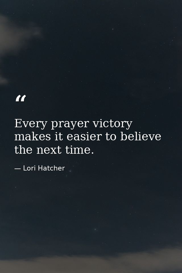 Every prayer victory makes it easier to believe the next time. — Lori Hatcher