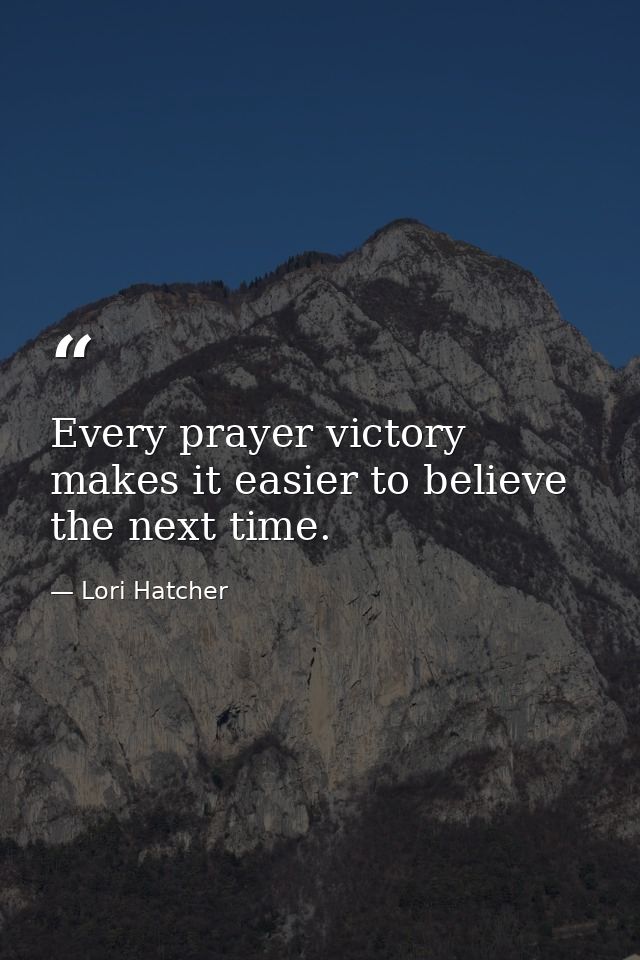 Every prayer victory makes it easier to believe the next time. — Lori Hatcher